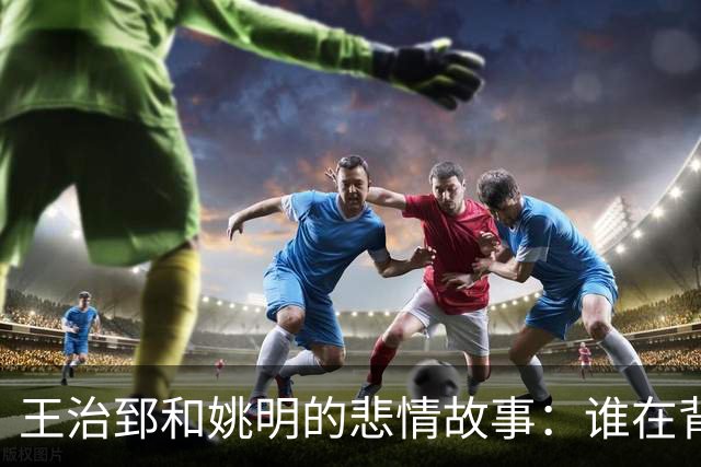 王治郅和姚明的悲情故事：谁在背后“捣鬼”？